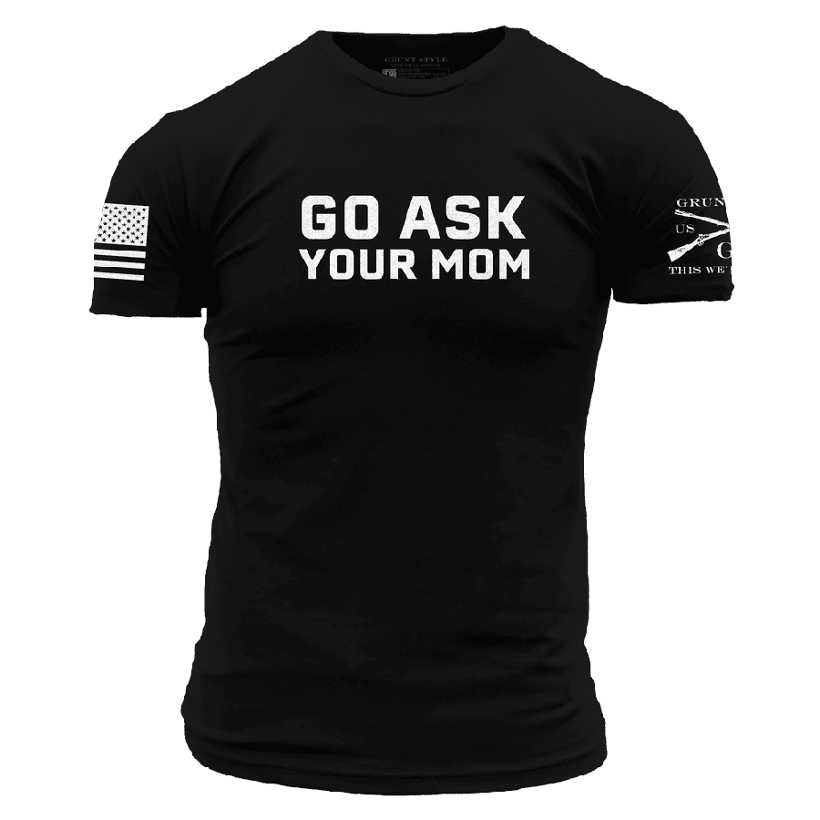 Grunt Style Go Ask Your Mom - Dad Shirts