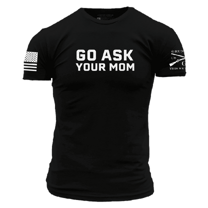Grunt Style Go Ask Your Mom - Dad Shirts