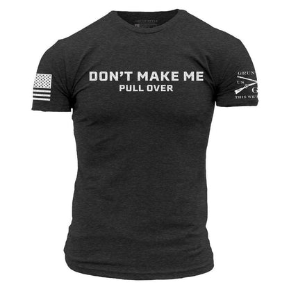Grunt Style Don't Make Me Pull Over T-Shirt - Charcoal